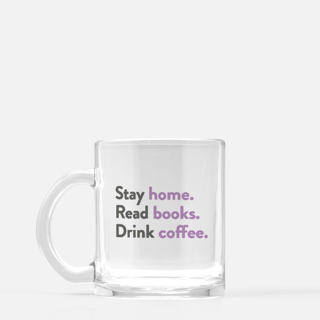 Stay home. Read books. Drink Coffee. Mug Glass